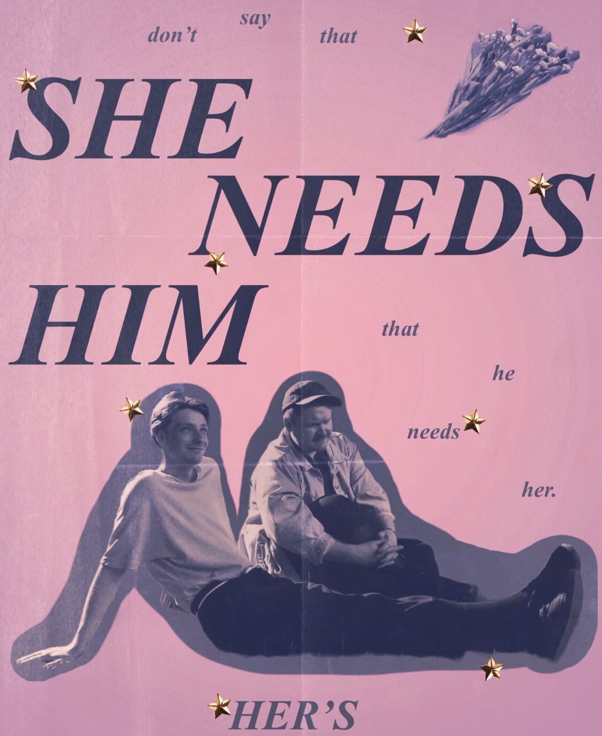 She Need Him, Her’s poster!
